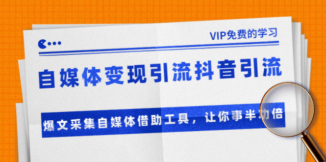 准哥自媒体变现引流抖音引流+爆文采集自媒体借助工具，让你事半功倍（附素材）-大兵轻创资源库