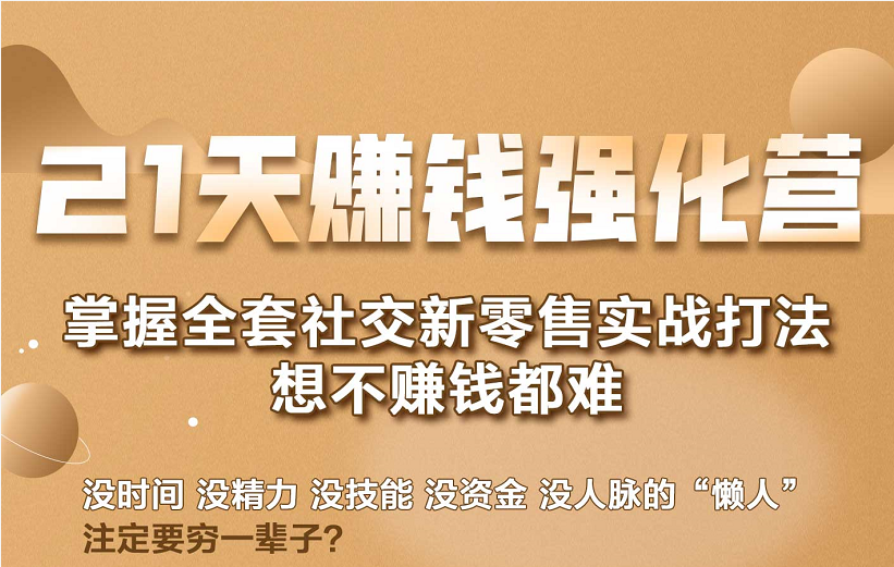 21天赚钱强化营，掌握全套社交新零售实战打法，赚回N倍学员-大兵轻创资源库