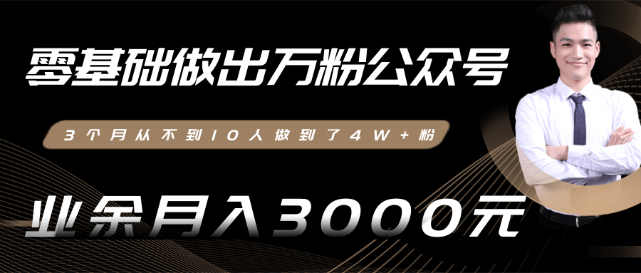 零基础做出万粉公众号，3个月从不到10人做到了4W+粉，业余月入3000-8000元(完结)-大兵轻创资源库