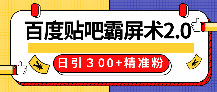 售价668元百度贴吧精准引流霸屏术2.0，实战操作日引３00+精准粉全过程-大兵轻创资源库