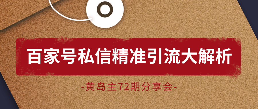 黄岛主72期分享会：百家号私信精准引流大解析（视频+图片）-大兵轻创资源库