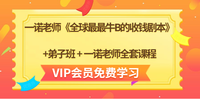 一诺老师《全球最最牛B的收钱剧本》+弟子班+一诺老师全套课程-大兵轻创资源库