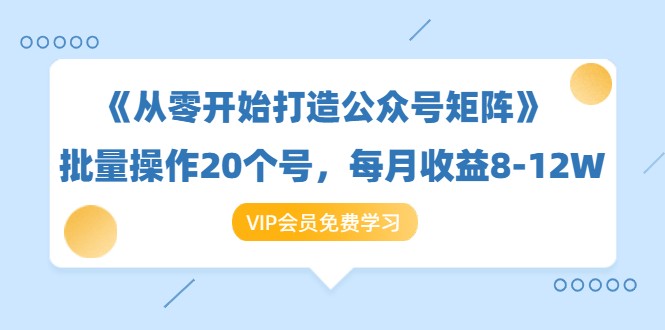 《从零开始打造公众号矩阵》批量操作20个号，每月收益大概8-12W（44节课）-大兵轻创资源库