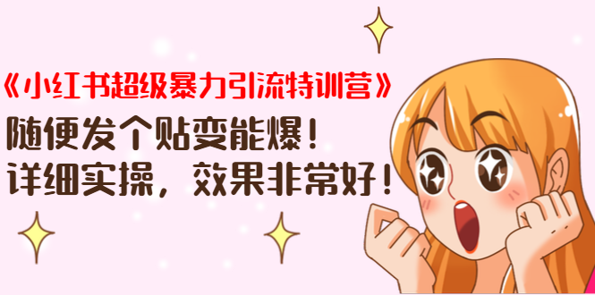 《小红书超级暴力引流特训营》随便发个贴变能爆，详细实操，效果非常好！-大兵轻创资源库