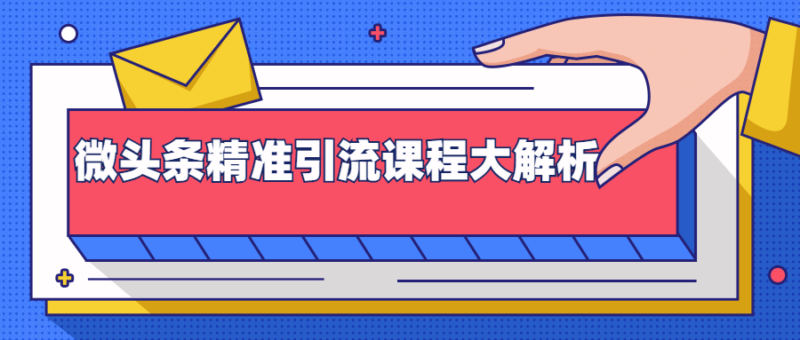 微头条精准引流课程大解析：多个实操案例与玩法，2天2W+流量（视频课程）-大兵轻创资源库