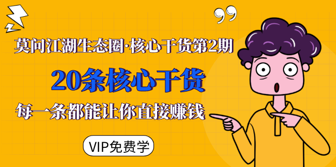 莫问江湖生态圈·核心干货第2期，20条核心干货，每一条都能让你直接赚钱-大兵轻创资源库