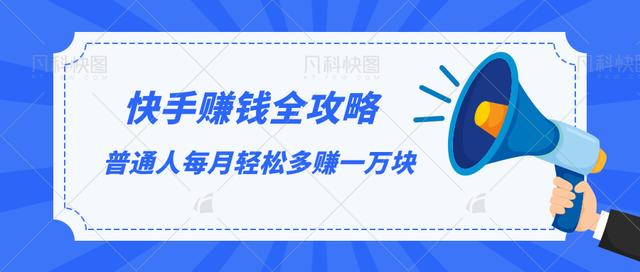 快手赚钱全攻略，普通人每月轻松多赚一万块-大兵轻创资源库