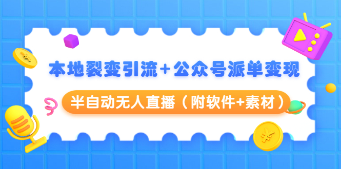 本地裂变引流+公众号派单变现+半自动无人直播（附软件+素材）-大兵轻创资源库