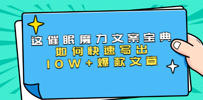 本源《催眠魔力文案宝典》如何快速写出10W+爆款文章，人人皆可复制(31节课)-大兵轻创资源库
