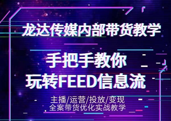 龙达传媒内部抖音带货密训营：手把手教你玩转抖音FEED信息流，让你销量暴增-大兵轻创资源库