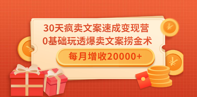 30天疯卖文案速成变现营，0基础玩透爆卖文案捞金术！每月增收20000+-大兵轻创资源库