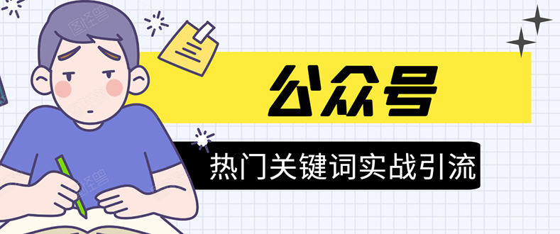 《公众号热门关键词实战引流特训营》5天涨5千精准粉，单独广点通每天赚百元-大兵轻创资源库