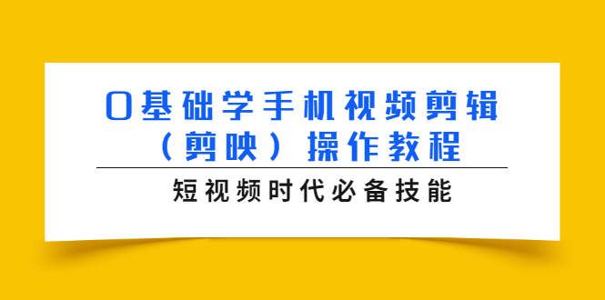 0基础学手机视频剪辑（剪映）操作教程，短视频时代必备技能-大兵轻创资源库