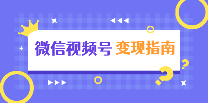 微信视频号变现指南：独家养号技术+视频制作+快速上热门+提高转化-大兵轻创资源库