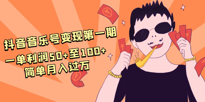 抖音音乐号变现第一期：一单利润50+至100+简单月入过万-大兵轻创资源库