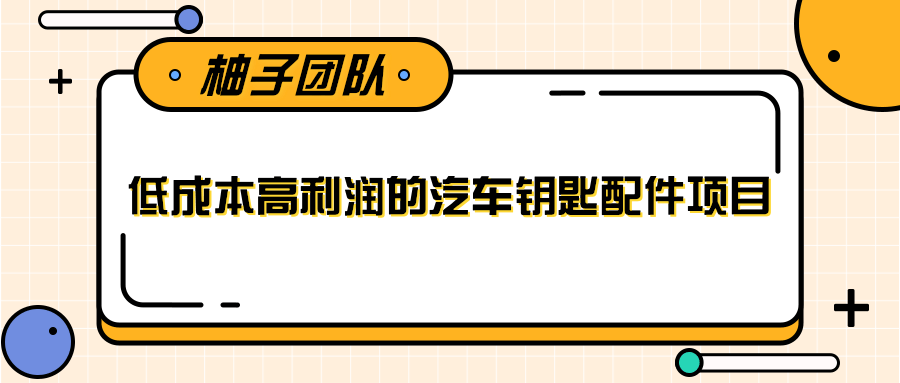 线下暴利赚钱生意，低成本高利润的汽车钥匙配件项目-大兵轻创资源库