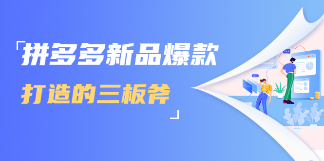拼多多新品爆款打造的三板斧，快速提升销量+转化+点击率（视频课程）-大兵轻创资源库