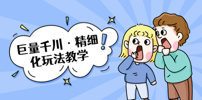 巨量千川·精细化玩法教学：玩转抖音小店，快速爆单核心的玩法-大兵轻创资源库