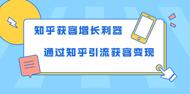 知乎获客增长利器：教你如何轻松通过知乎引流获客变现-大兵轻创资源库