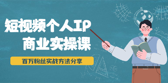 短视频个人IP商业实操课，百万粉丝实战方法分享，小白也能实现流量变现-大兵轻创资源库