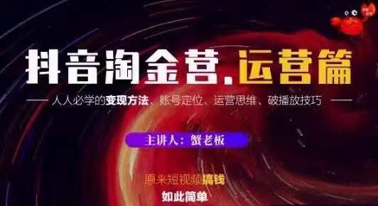 蟹老板抖音淘金营运营篇，短视频搞钱如此简单价值599元-大兵轻创资源库
