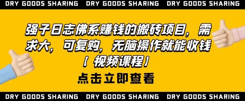 强子日志佛系赚钱的搬砖项目，需求大，可复购，无脑操作就能收钱-大兵轻创资源库