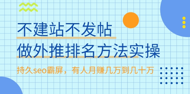 不建站不发帖做外推排名方法实操，持久seo霸屏，有人月赚几万到几十万-大兵轻创资源库