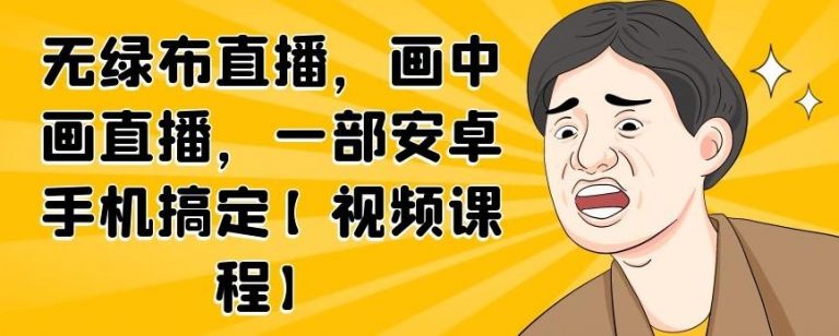 无绿布直播，画中画直播，一部安卓手机搞定-大兵轻创资源库