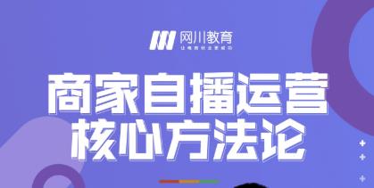 网川教育·商家自播运营核心方法论，一套可落地实操的方法论-大兵轻创资源库