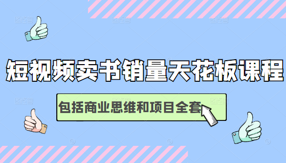 短视频卖书销量天花板培训课，包括商业思维和项目全套教程-大兵轻创资源库