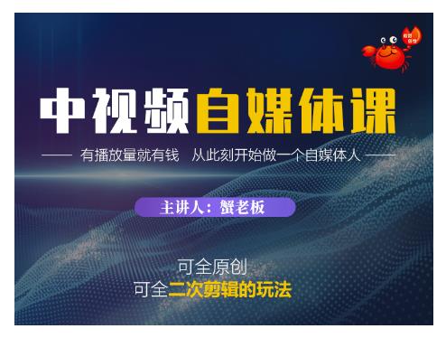 蟹老板·中视频自媒体训练课，可全原创可全二次剪辑的玩法，有播放量就有钱-大兵轻创资源库