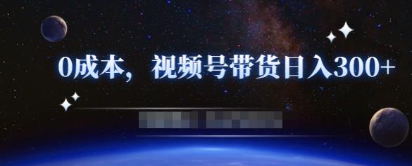 零基础视频号带货赚钱项目，0成本0门槛轻松日入300+【视频教程】-大兵轻创资源库