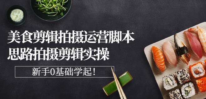 湘水·美食剪辑拍摄运营，脚本思路拍摄剪辑实操+基础知识-大兵轻创资源库