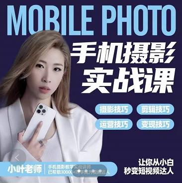 小叶老师手机摄影实战课：思维+实操，适合新手一站式拍摄剪辑教学，让你从小白秒变短视频达人-大兵轻创资源库