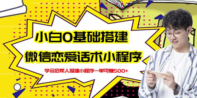 新手0基础搭建微信恋爱话术小程序，一单赚几百【视频教程+小程序源码】-大兵轻创资源库