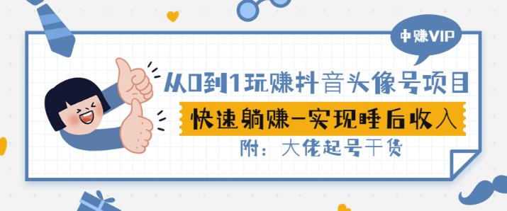 从0到1玩赚抖音头像号：快速躺赚-实现睡后收！附：大佬起号干货！-大兵轻创资源库
