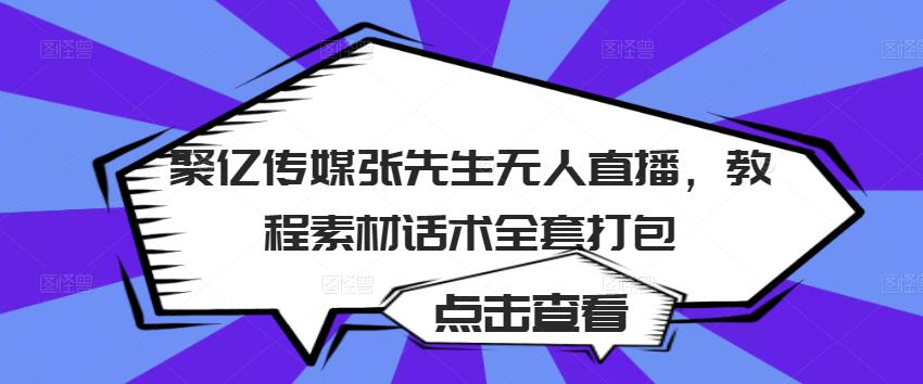 聚亿传媒张先生无人直播，教程素材话术全套打包-大兵轻创资源库