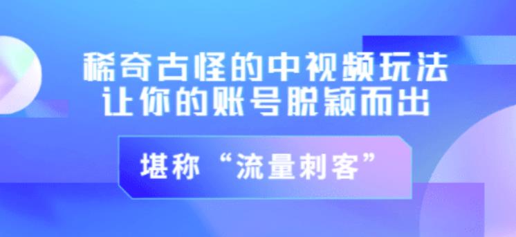 不讲李·稀奇古怪的冷门中视频冷门玩法，让你的账号脱颖而出，成为流量刺客！（图文+视频）-大兵轻创资源库