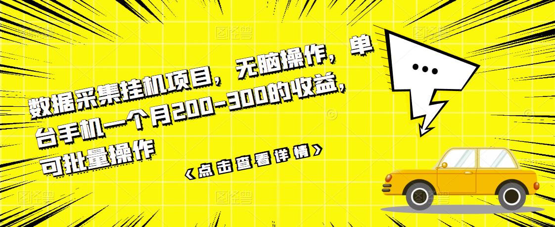 数据采集挂机项目，无脑操作，单台手机一个月200-300的收益，可批量操作-大兵轻创资源库