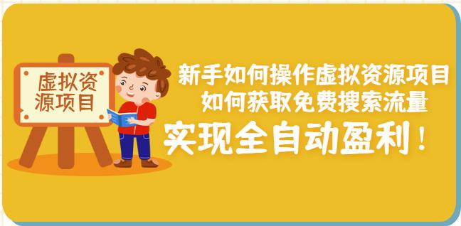 新手如何操作虚拟资源项目：如何获取免费搜索流量，实现全自动盈利！-大兵轻创资源库