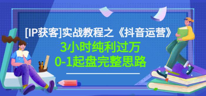 星盒[IP获客]实战教程之《抖音运营》3小时纯利过万0-1起盘完整思路价值498-大兵轻创资源库