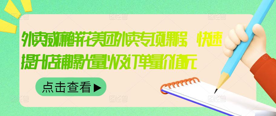 外卖威廉鲜花美团外卖专项课程，快速提升店铺曝光量以及订单量价值2680元-大兵轻创资源库