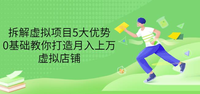 拆解虚拟项目5大优势，0基础教你打造月入上万虚拟店铺（无水印）-大兵轻创资源库