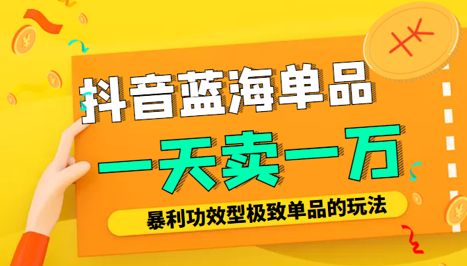 某公众号付费文章：抖音蓝海单品，一天卖一万！暴利功效型极致单品的玩法-大兵轻创资源库