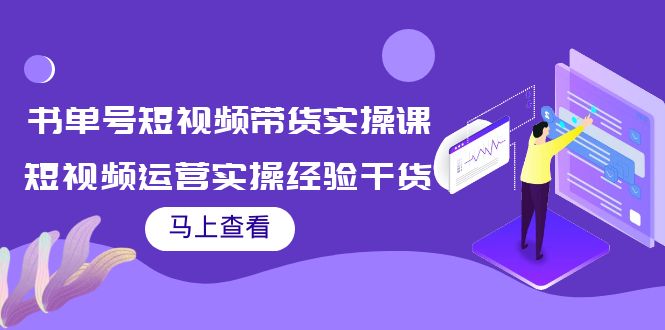 书单号短视频带货实操课：短视频运营实操经验干货分享-大兵轻创资源库