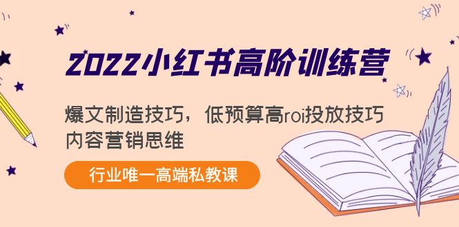 2022小红书高阶训练营：爆文制造技巧，低预算高roi投放技巧，内容营销思维-大兵轻创资源库