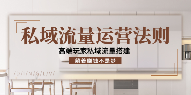 私域流量运营法则，高端玩家私域流量搭建，躺着赚钱不是梦-大兵轻创资源库