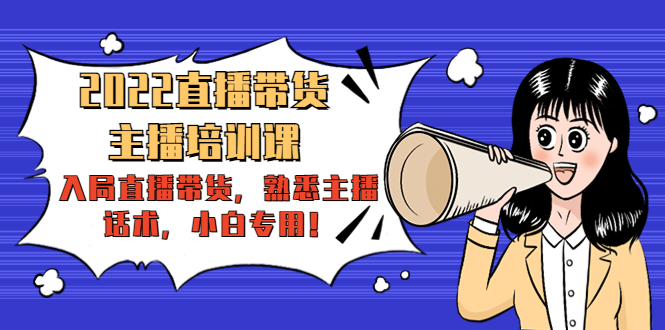 2022直播带货-主播培训课：入局直播带货，熟悉主播话术，小白专用-大兵轻创资源库