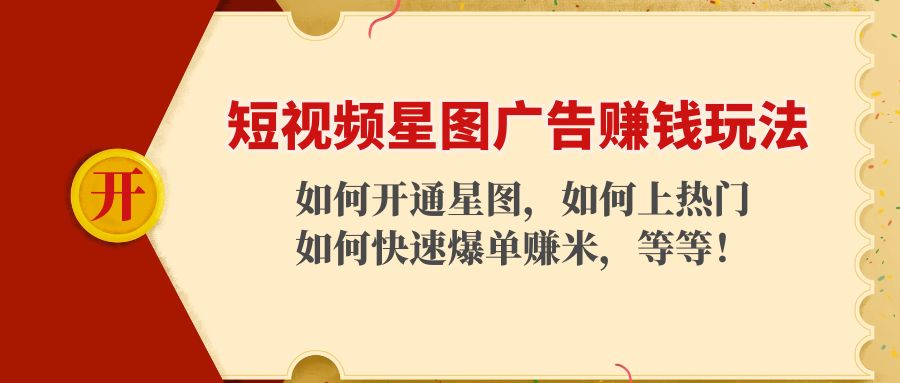 短视频星图广告赚钱玩法：如何开通，如何上热门，如何快速爆单赚米！-大兵轻创资源库