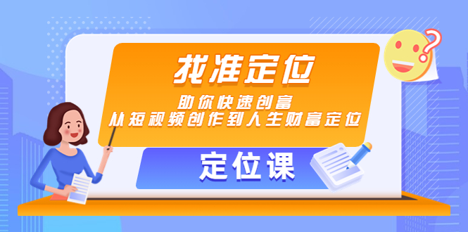 【定位课】找准定位，助你快速创富，从短视频创作到人生财富定位-大兵轻创资源库